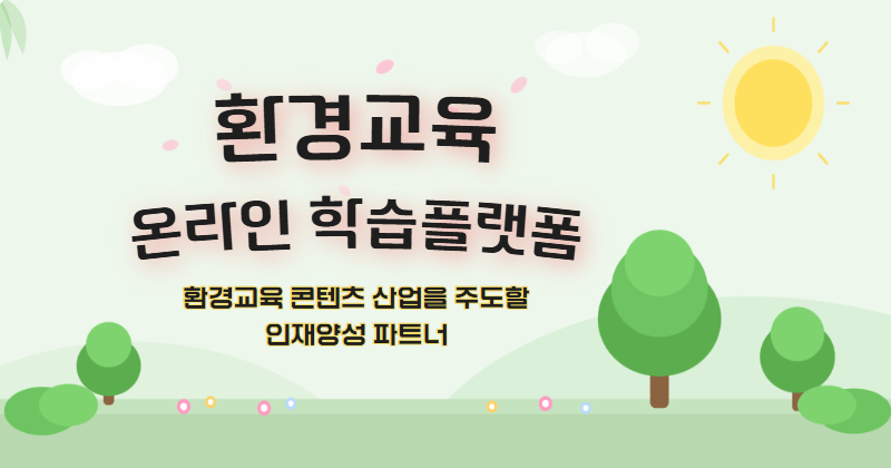 국가환경교육학습플랫폼-환경교육 콘텐츠 산업을 주도할 인재양성 파트너